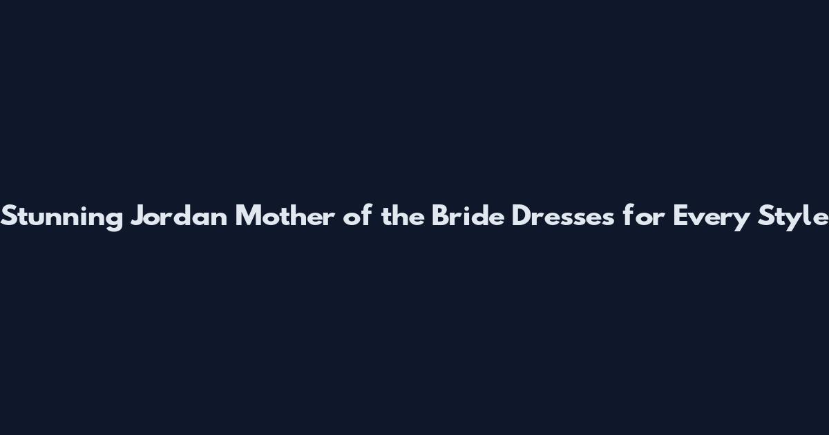 Stunning Jordan Mother of the Bride Dresses for Every Style