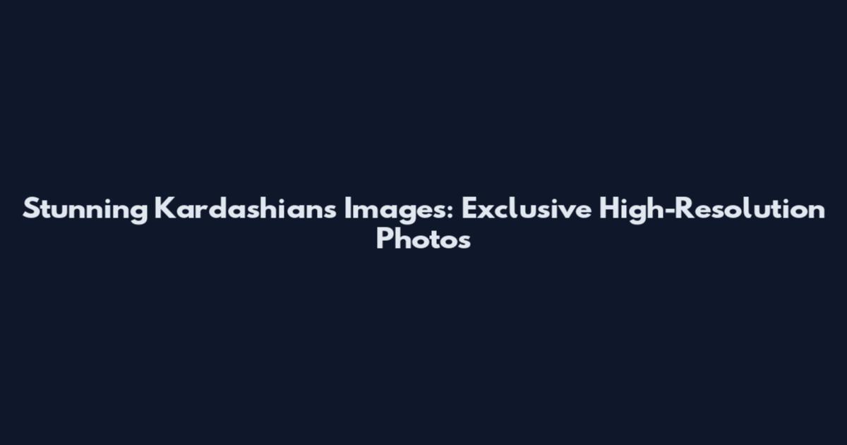Stunning Kardashians Images: Exclusive High-Resolution Photos