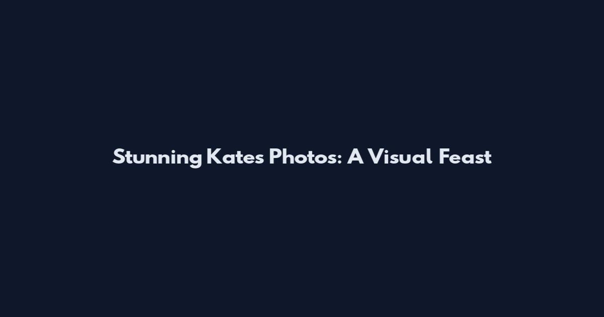 Stunning Kate's Photos: A Visual Feast