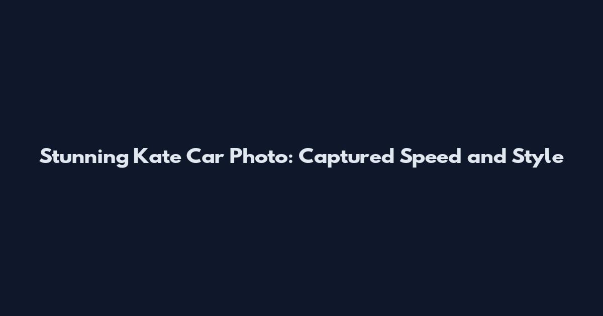 Stunning Kate Car Photo: Captured Speed and Style