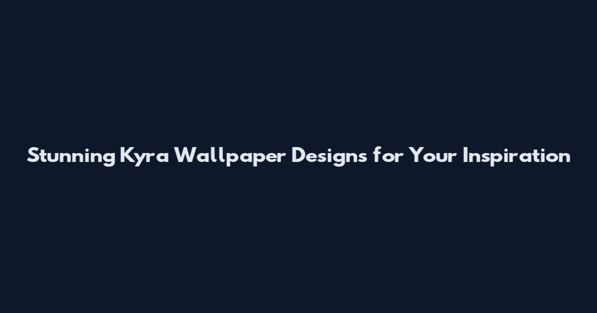 Stunning Kyra Wallpaper Designs for Your Inspiration