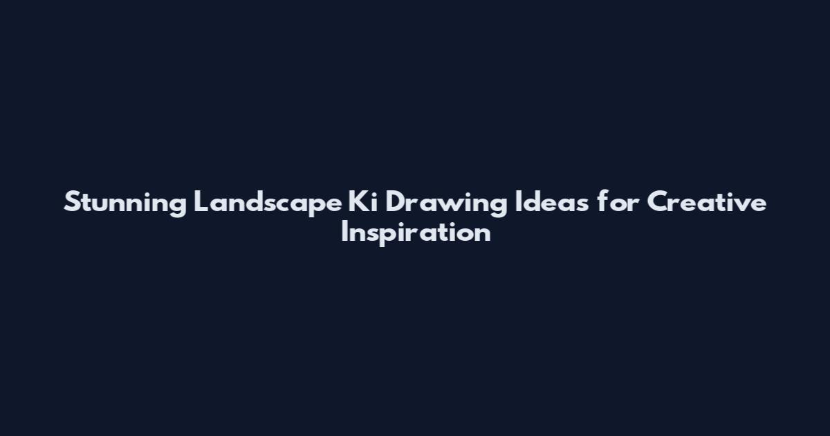 Stunning Landscape Ki Drawing Ideas for Creative Inspiration