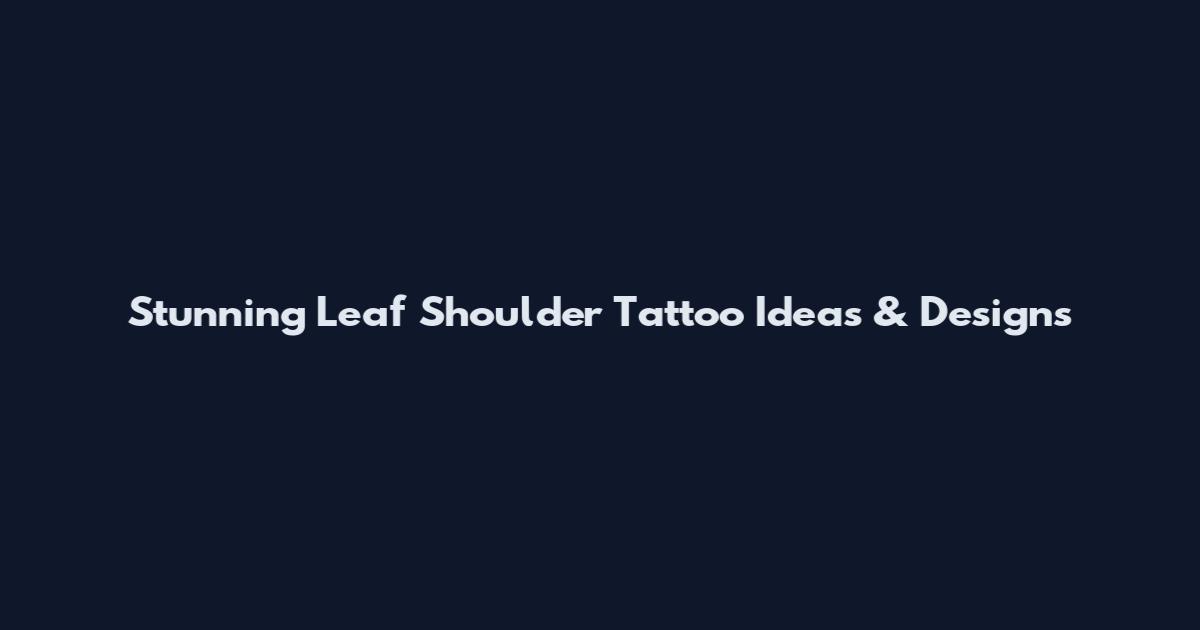 Stunning Leaf Shoulder Tattoo Ideas & Designs