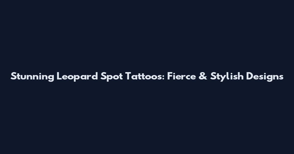 Stunning Leopard Spot Tattoos: Fierce & Stylish Designs