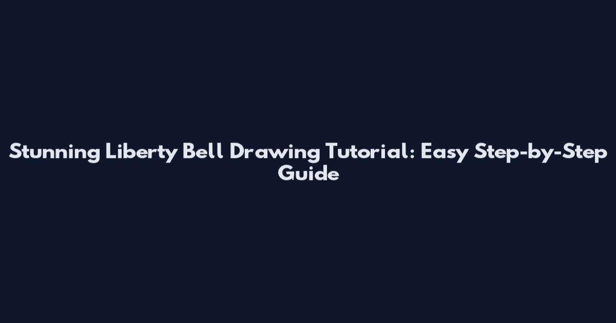 Stunning Liberty Bell Drawing Tutorial: Easy Step-by-Step Guide