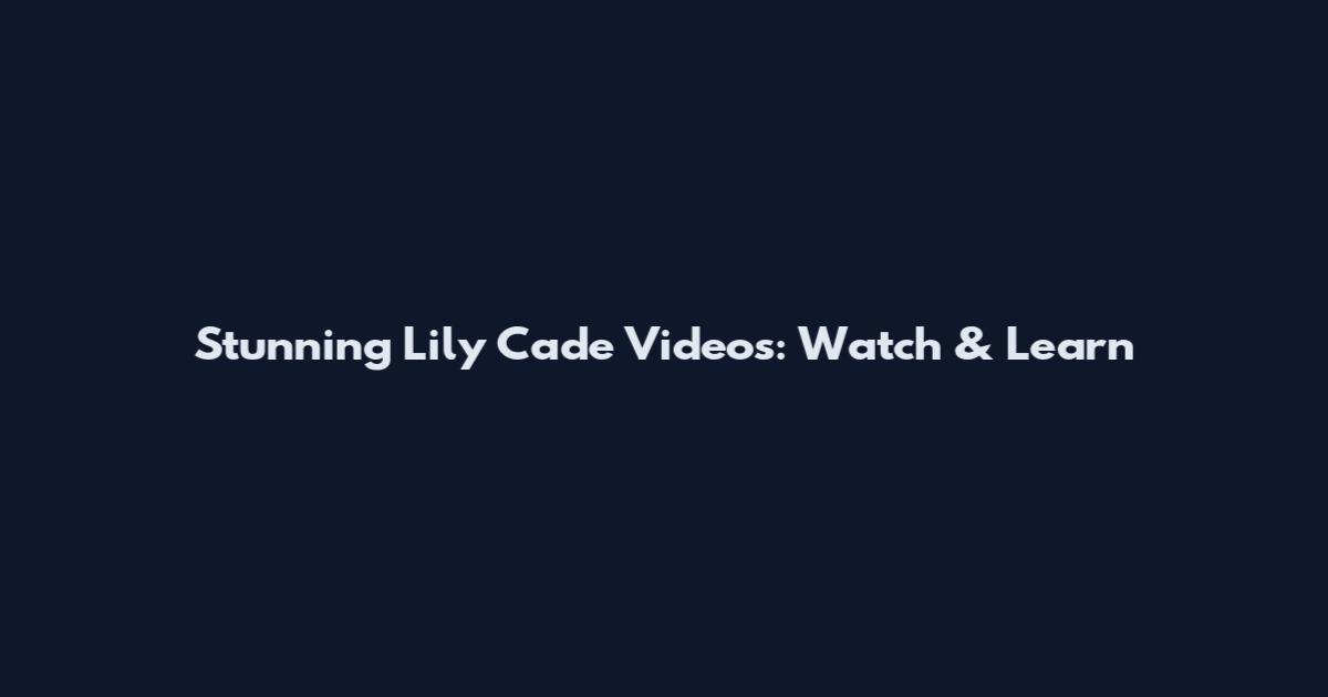 Stunning Lily Cade Videos: Watch & Learn