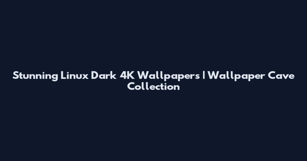 Stunning Linux Dark 4K Wallpapers | Wallpaper Cave Collection