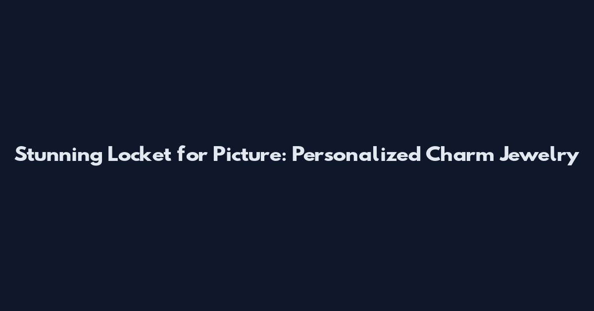 Stunning Locket for Picture: Personalized Charm Jewelry