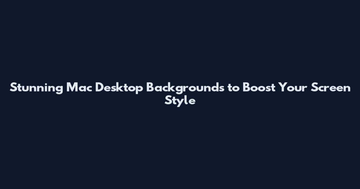 Stunning Mac Desktop Backgrounds to Boost Your Screen Style