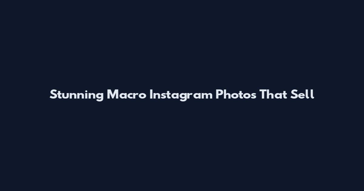 Stunning Macro Instagram Photos That Sell