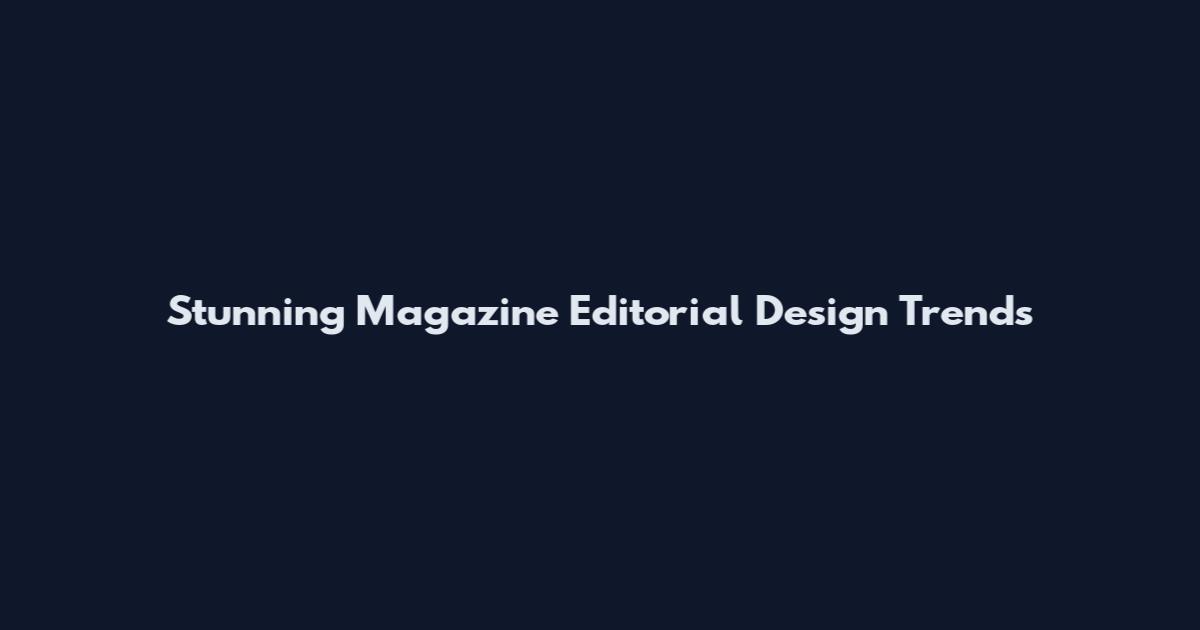 Stunning Magazine Editorial Design Trends