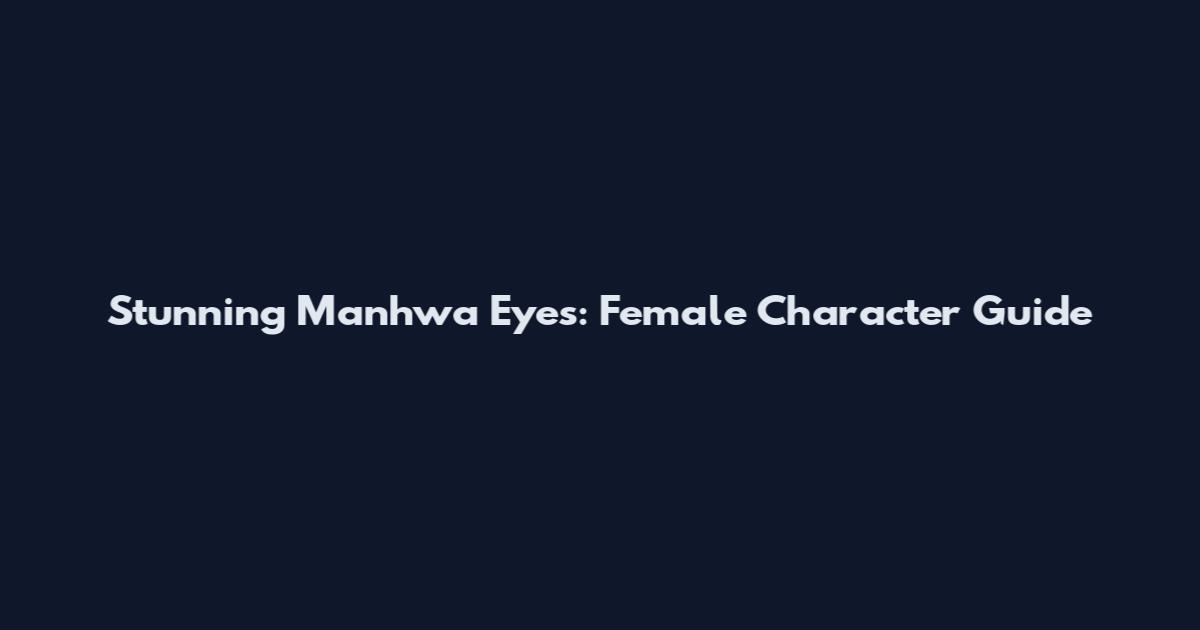 Stunning Manhwa Eyes: Female Character Guide