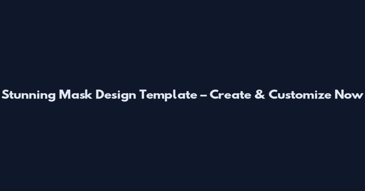 Stunning Mask Design Template – Create & Customize Now