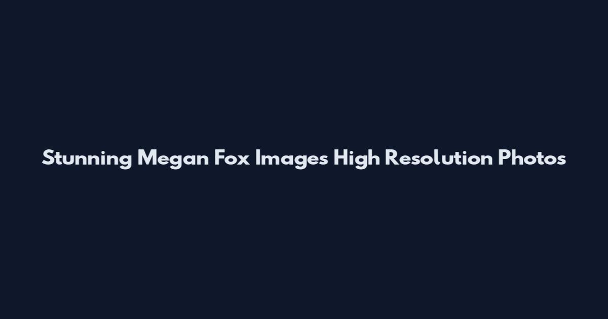 Stunning Megan Fox Images High Resolution Photos