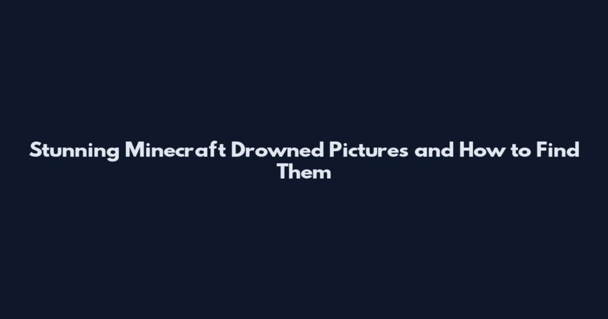 Stunning Minecraft Drowned Pictures and How to Find Them