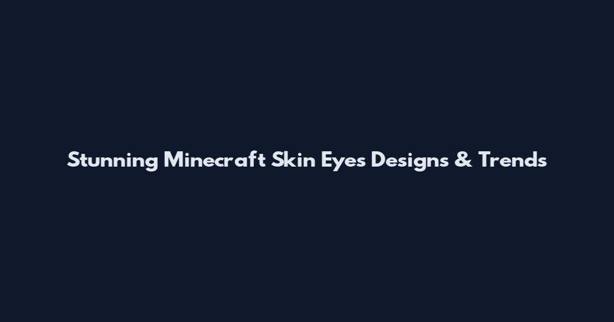 Stunning Minecraft Skin Eyes Designs & Trends