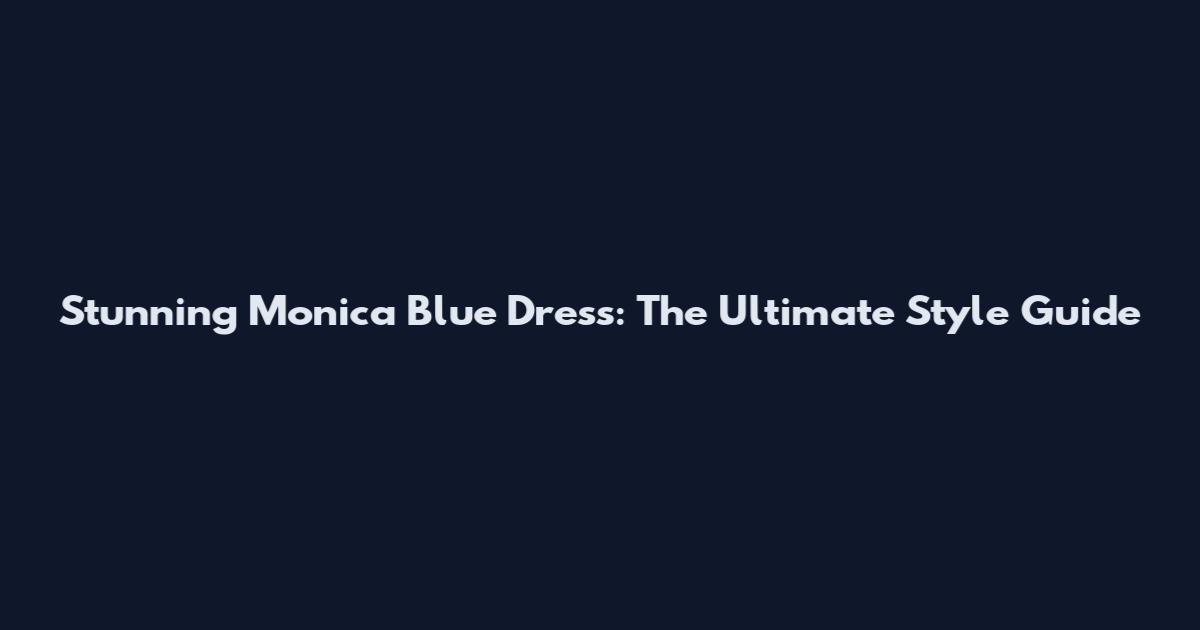 Stunning Monica Blue Dress: The Ultimate Style Guide
