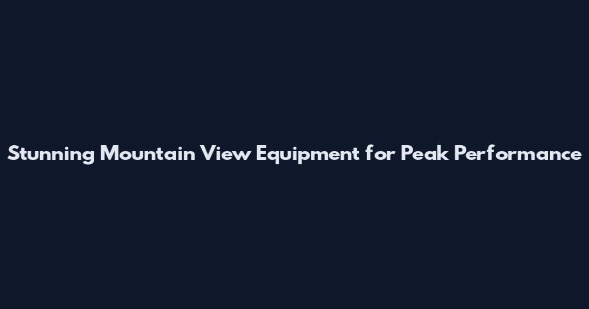Stunning Mountain View Equipment for Peak Performance