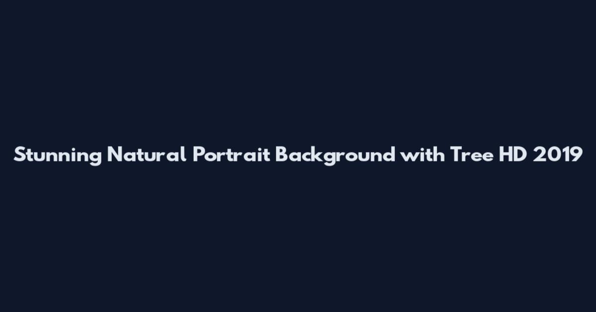 Stunning Natural Portrait Background with Tree HD 2019