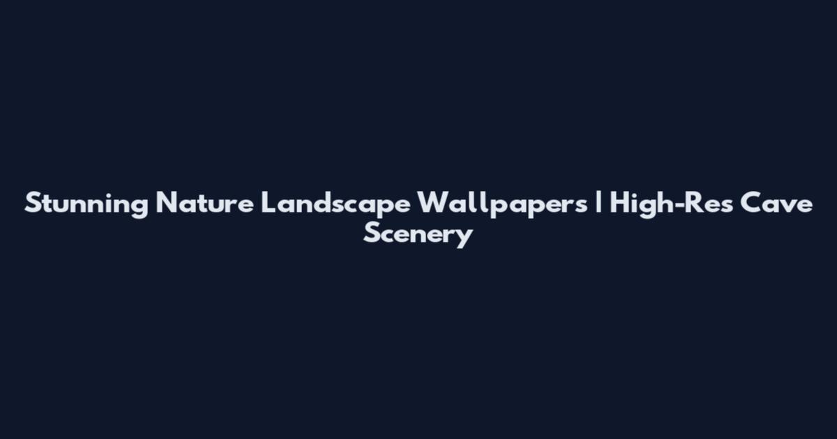 Stunning Nature Landscape Wallpapers | High-Res Cave Scenery