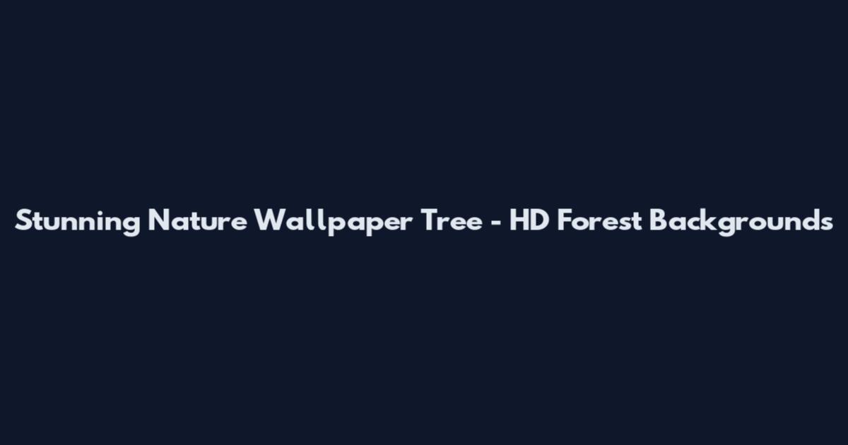 Stunning Nature Wallpaper Tree - HD Forest Backgrounds