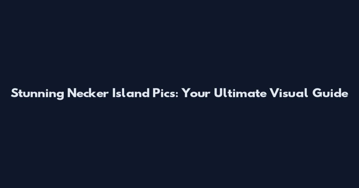 Stunning Necker Island Pics: Your Ultimate Visual Guide