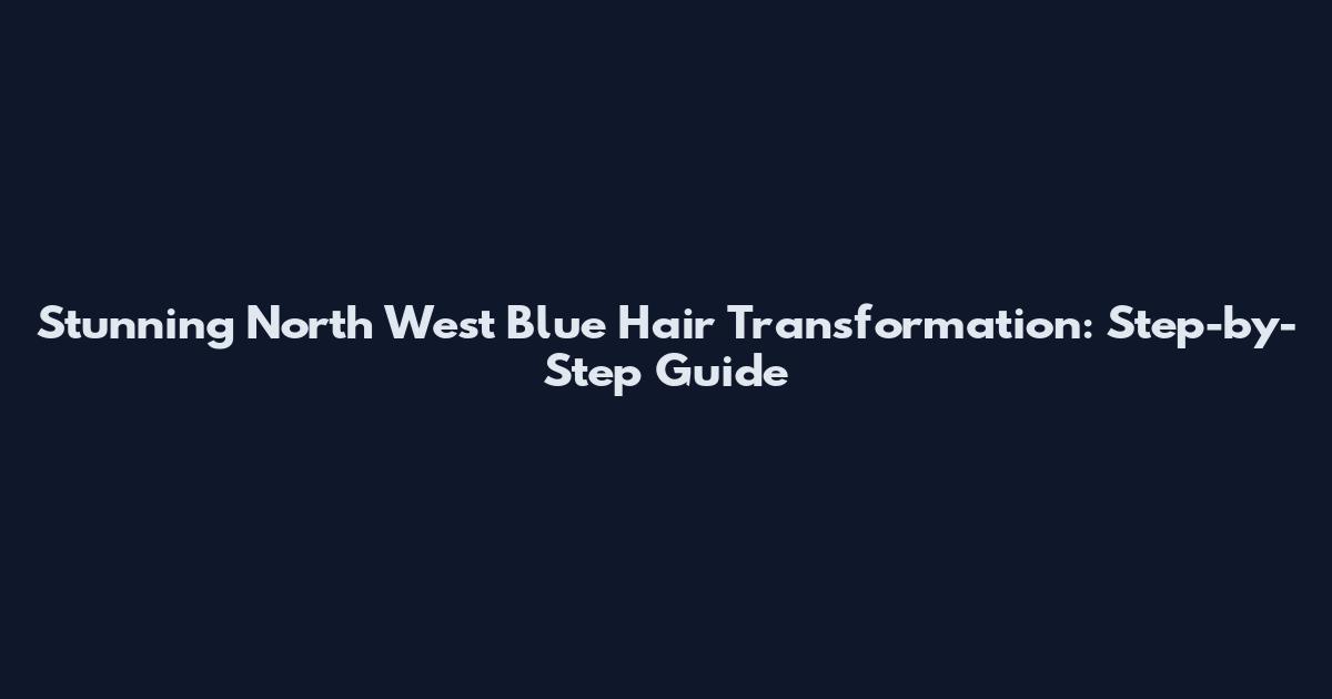Stunning North West Blue Hair Transformation: Step-by-Step Guide