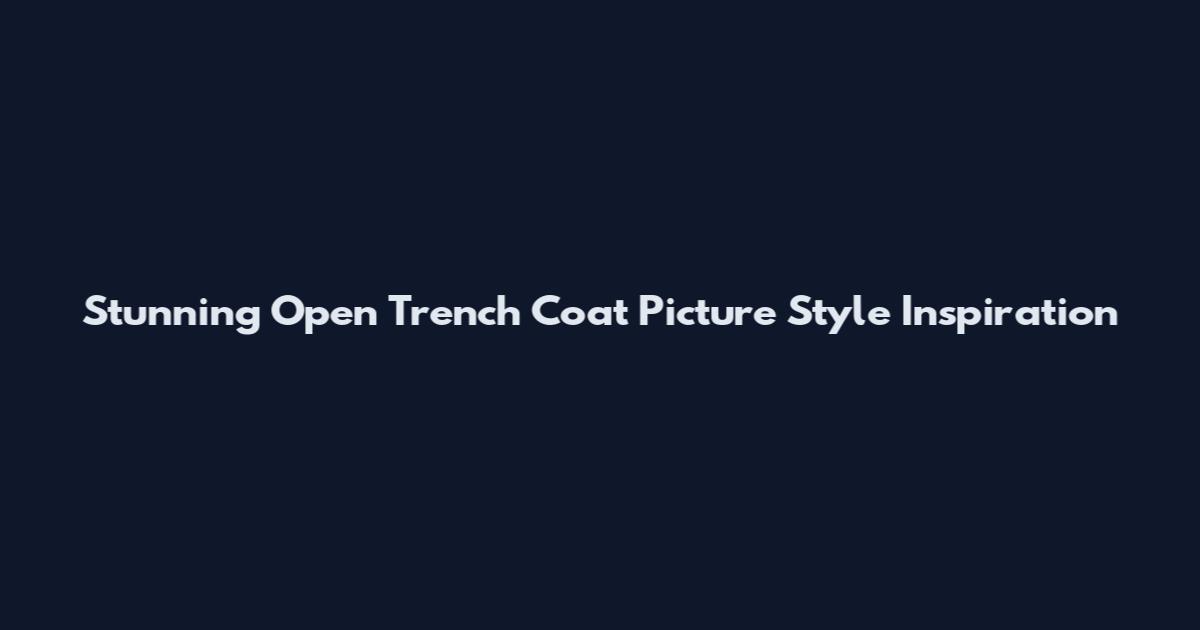 Stunning Open Trench Coat Picture Style Inspiration