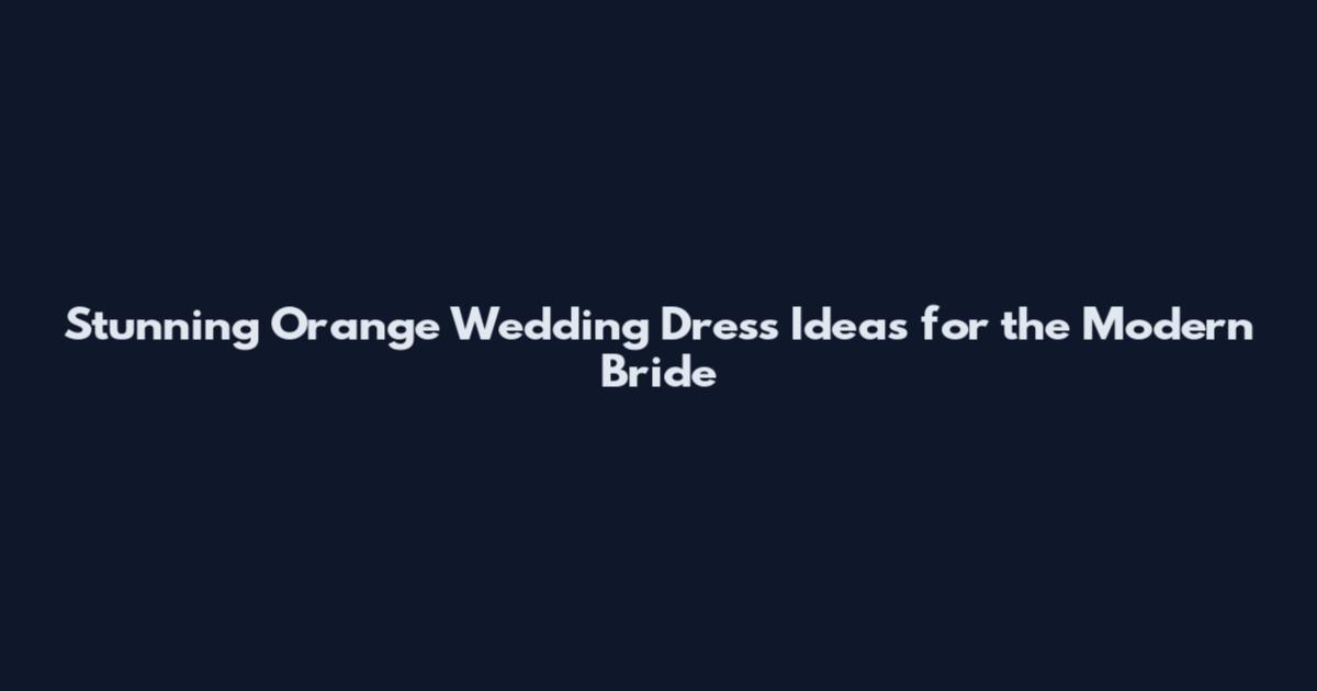 Stunning Orange Wedding Dress Ideas for the Modern Bride