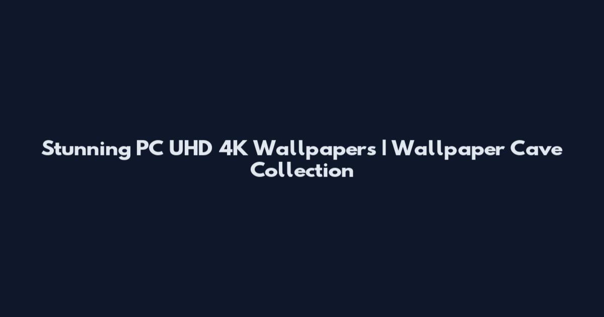 Stunning PC UHD 4K Wallpapers | Wallpaper Cave Collection