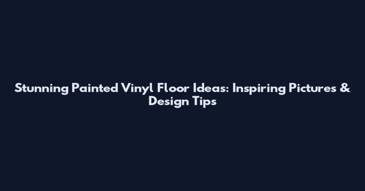 Stunning Painted Vinyl Floor Ideas: Inspiring Pictures & Design Tips
