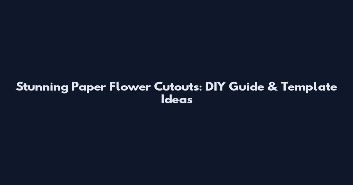 Stunning Paper Flower Cutouts: DIY Guide & Template Ideas