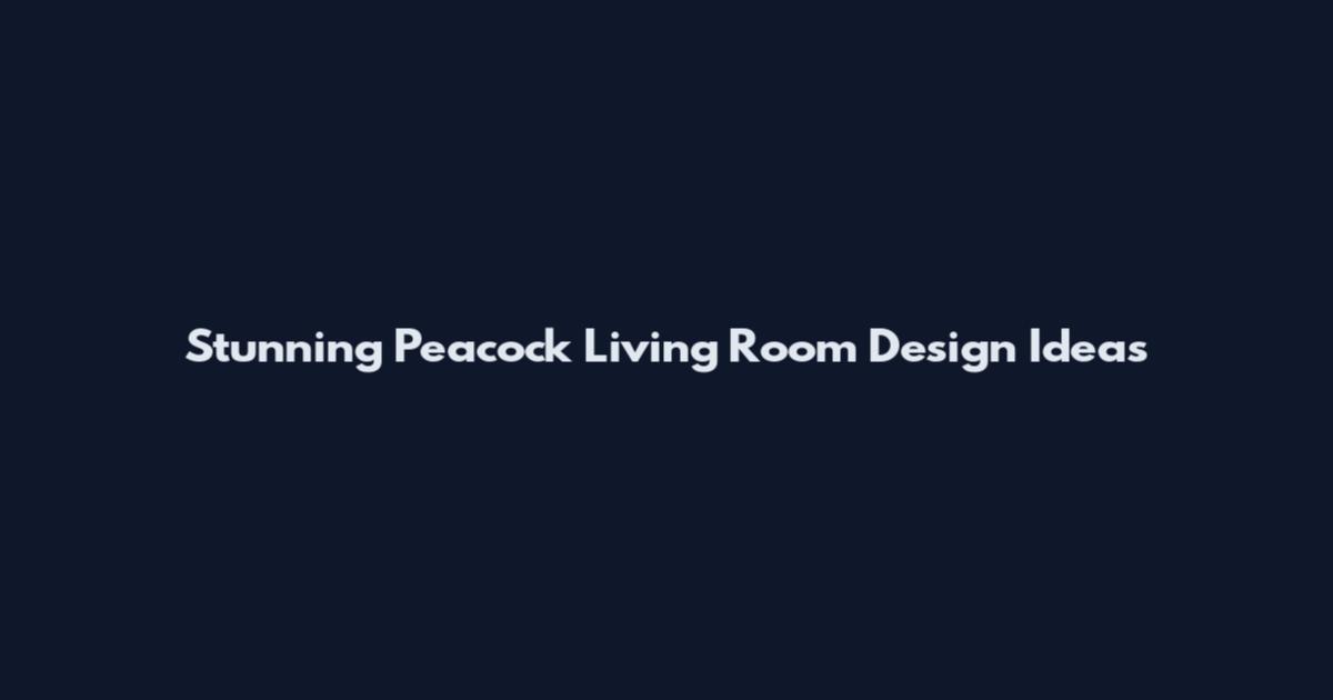 Stunning Peacock Living Room Design Ideas