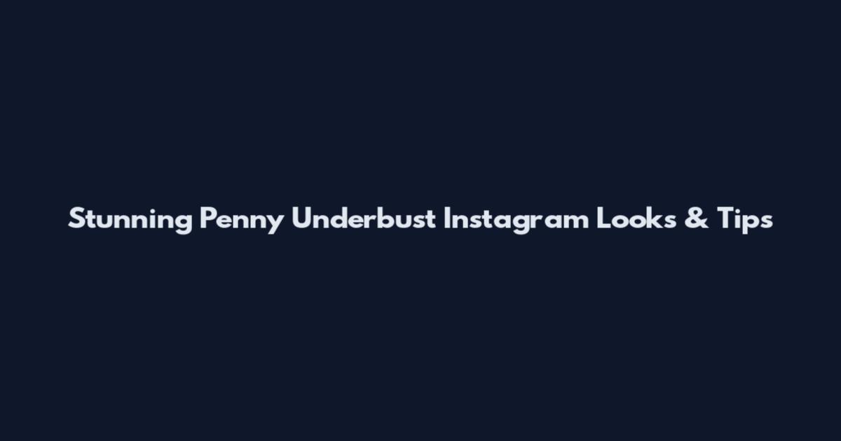 Stunning Penny Underbust Instagram Looks & Tips