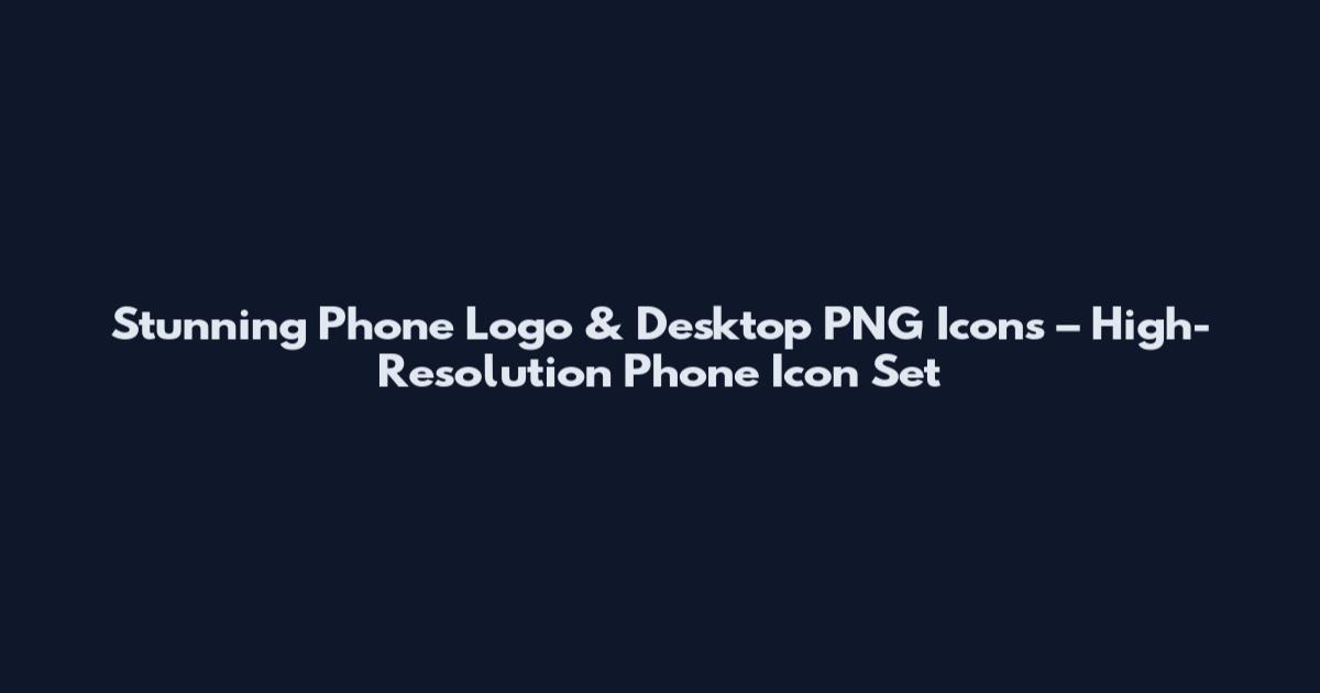 Stunning Phone Logo & Desktop PNG Icons – High-Resolution Phone Icon Set