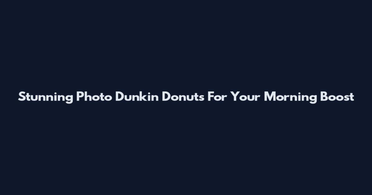 Stunning Photo Dunkin Donuts For Your Morning Boost