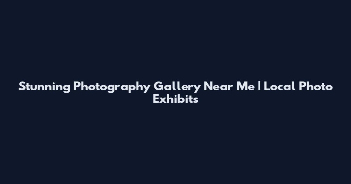 Stunning Photography Gallery Near Me | Local Photo Exhibits