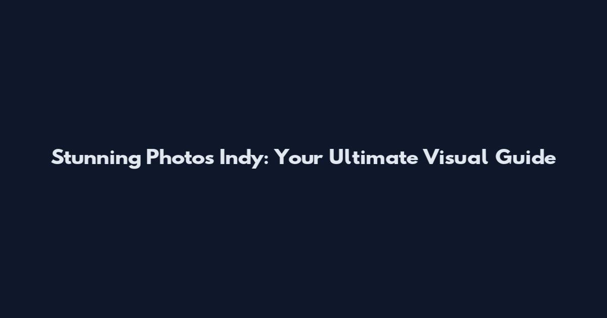 Stunning Photos Indy: Your Ultimate Visual Guide