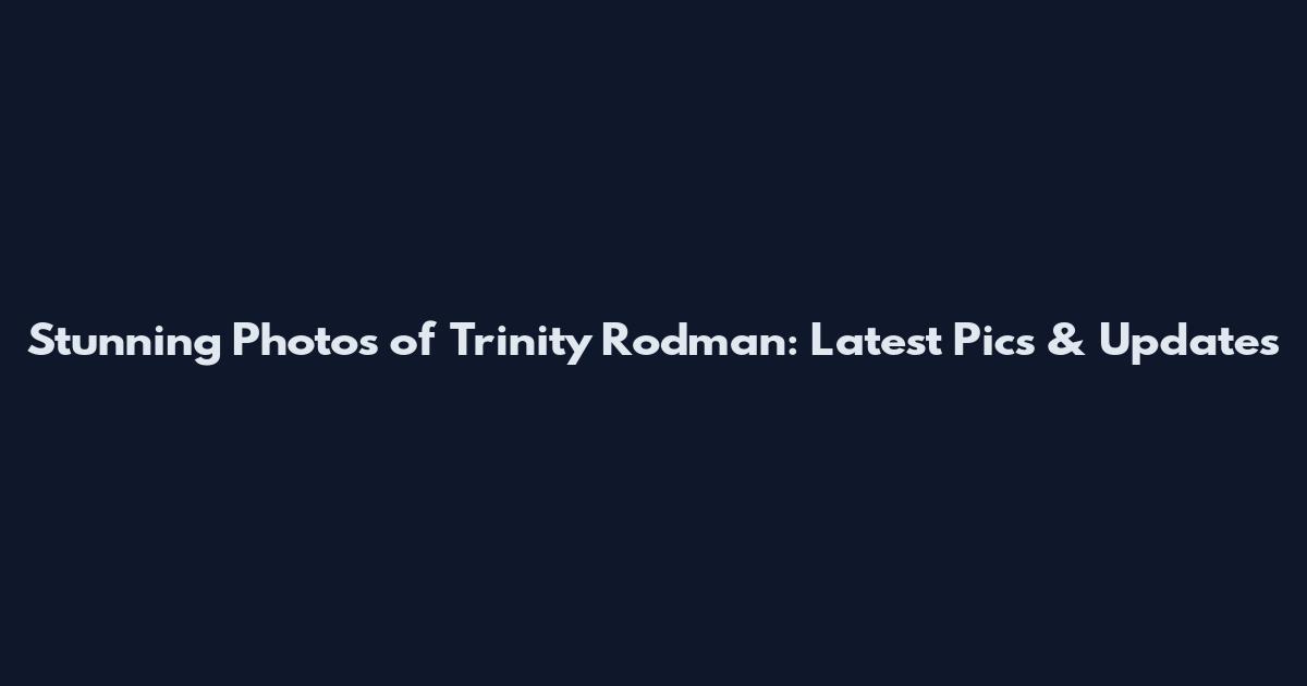 Stunning Photos of Trinity Rodman: Latest Pics & Updates