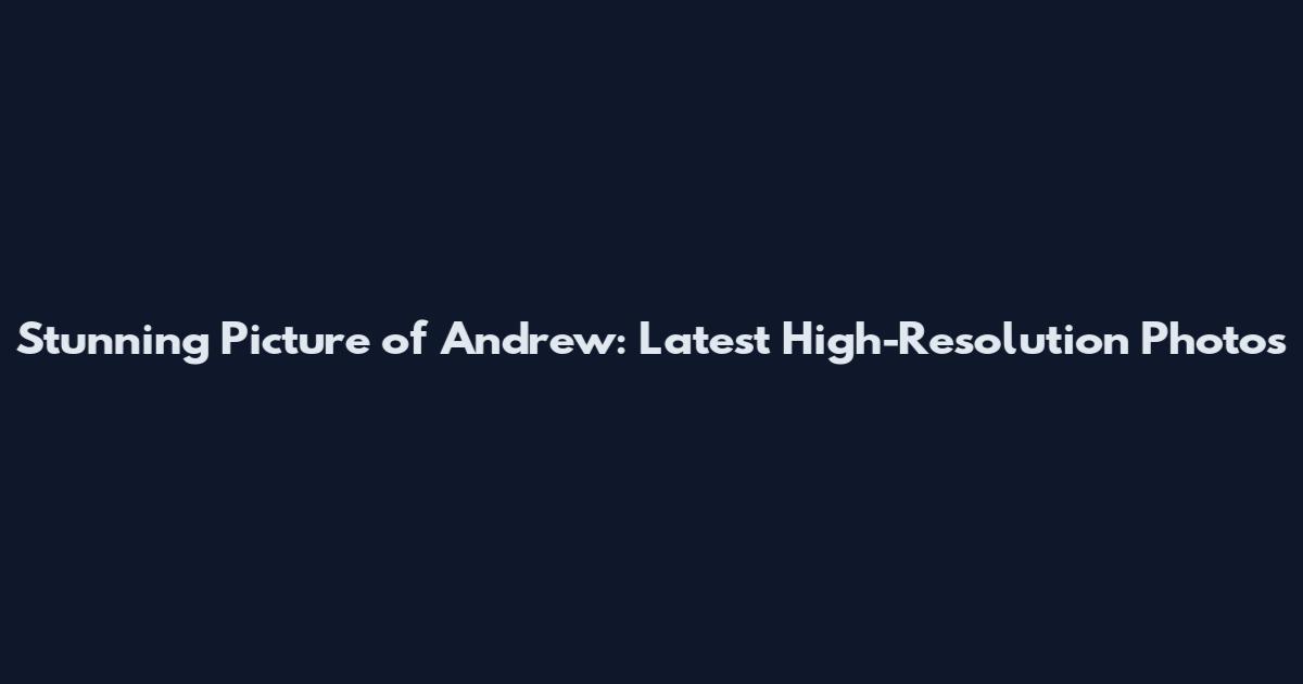 Stunning Picture of Andrew: Latest High-Resolution Photos