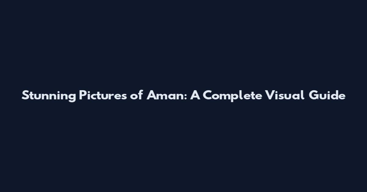 Stunning Pictures of Aman: A Complete Visual Guide