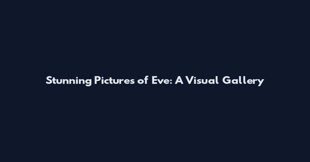 Stunning Pictures of Eve: A Visual Gallery