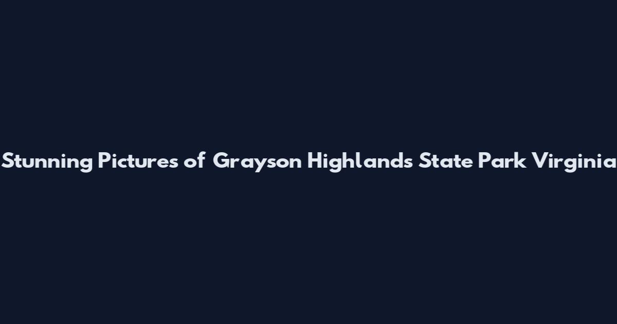 Stunning Pictures of Grayson Highlands State Park Virginia