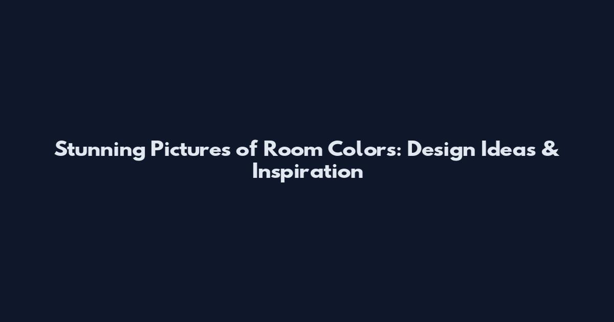 Stunning Pictures of Room Colors: Design Ideas & Inspiration