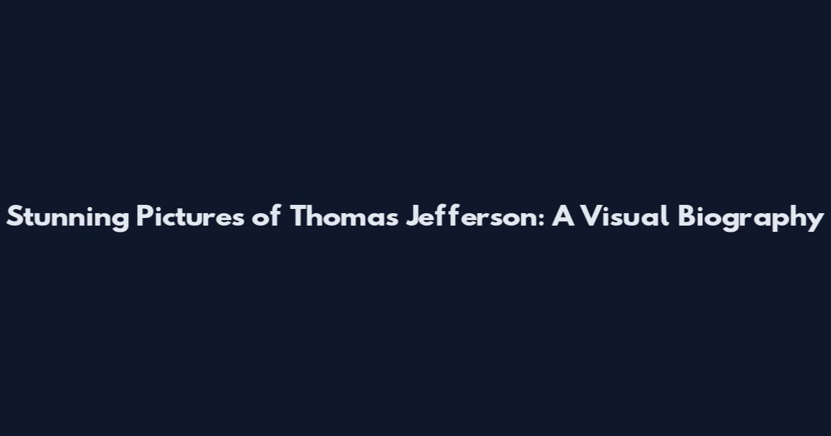Stunning Pictures of Thomas Jefferson: A Visual Biography