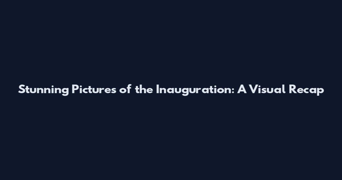 Stunning Pictures of the Inauguration: A Visual Recap