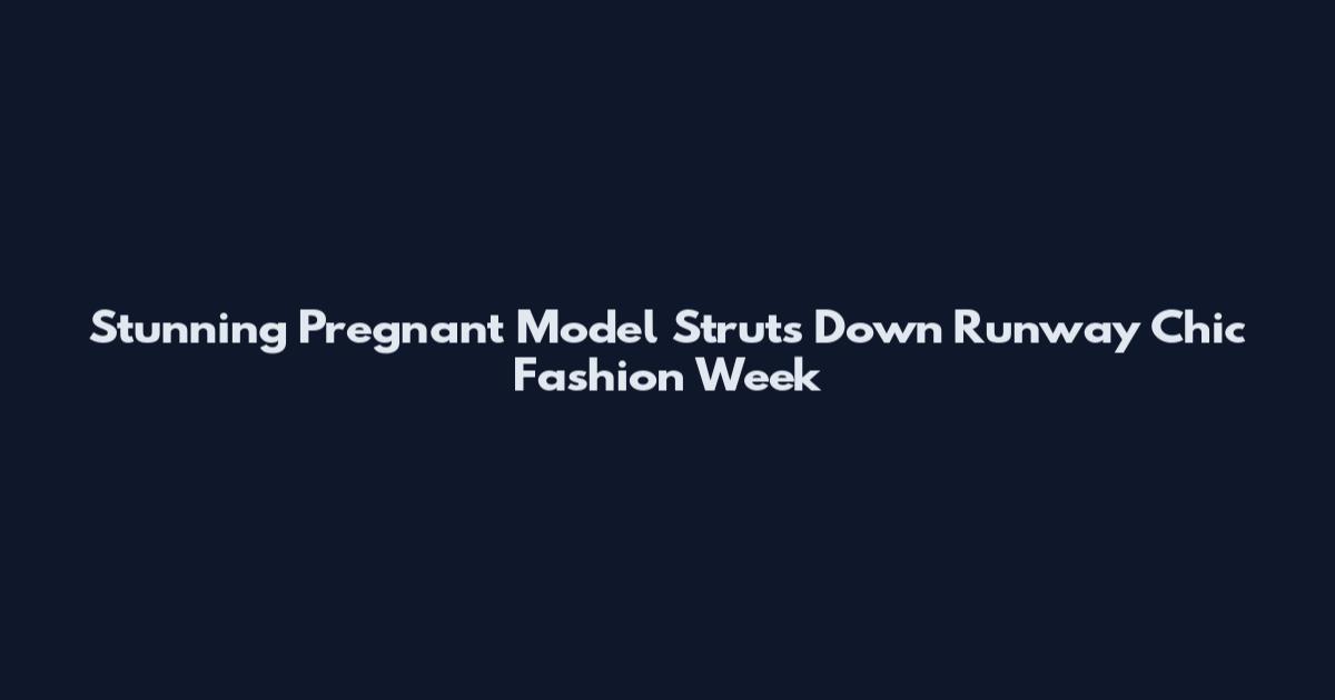 Stunning Pregnant Model Struts Down Runway Chic Fashion Week