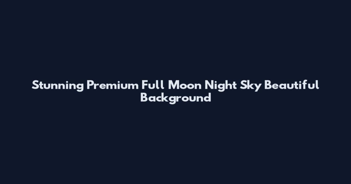 Stunning Premium Full Moon Night Sky Beautiful Background
