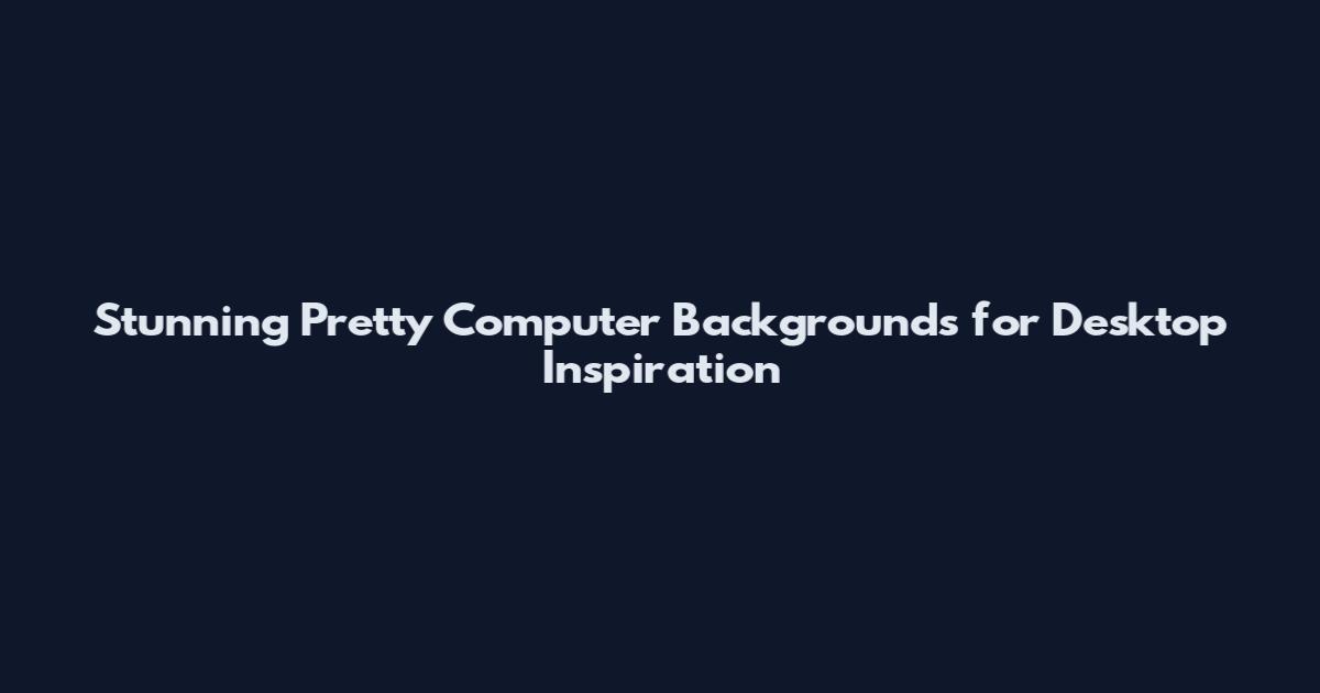 Stunning Pretty Computer Backgrounds for Desktop Inspiration