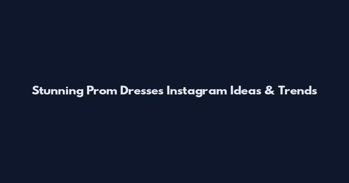 Stunning Prom Dresses Instagram Ideas & Trends